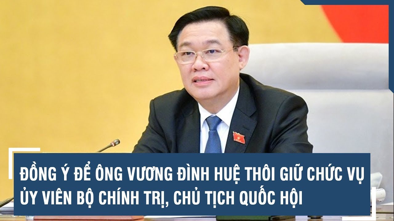 Ban Chấp hành Trung ương Đảng đồng ý để đồng chí Vương Đình Huệ thôi giữ các chức vụ