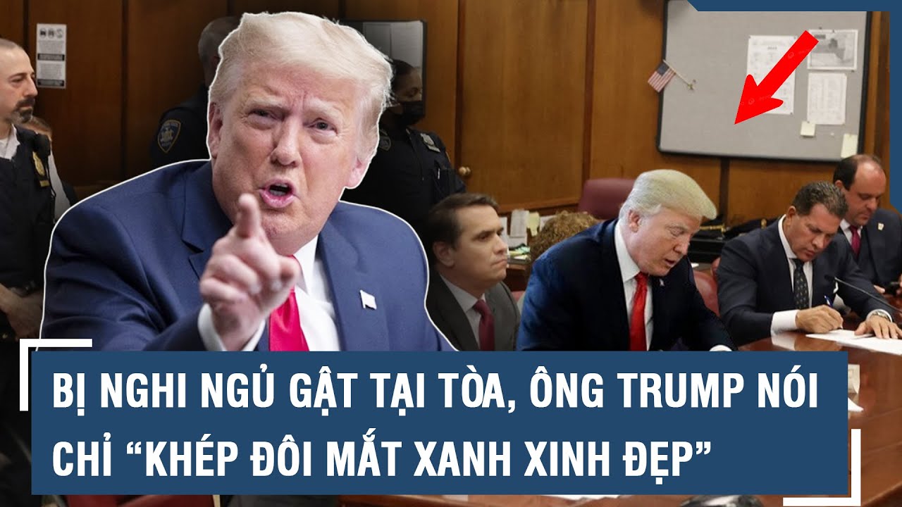 Bị nghi ngủ gật tại tòa, ông Trump nói chỉ “khép đôi mắt xanh xinh đẹp” | VTs