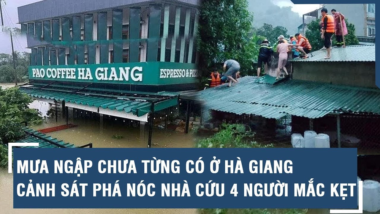 Mưa ngập chưa từng có ở Hà Giang, cảnh sát phá nóc nhà cứu 4 người mắc kẹt l VTs