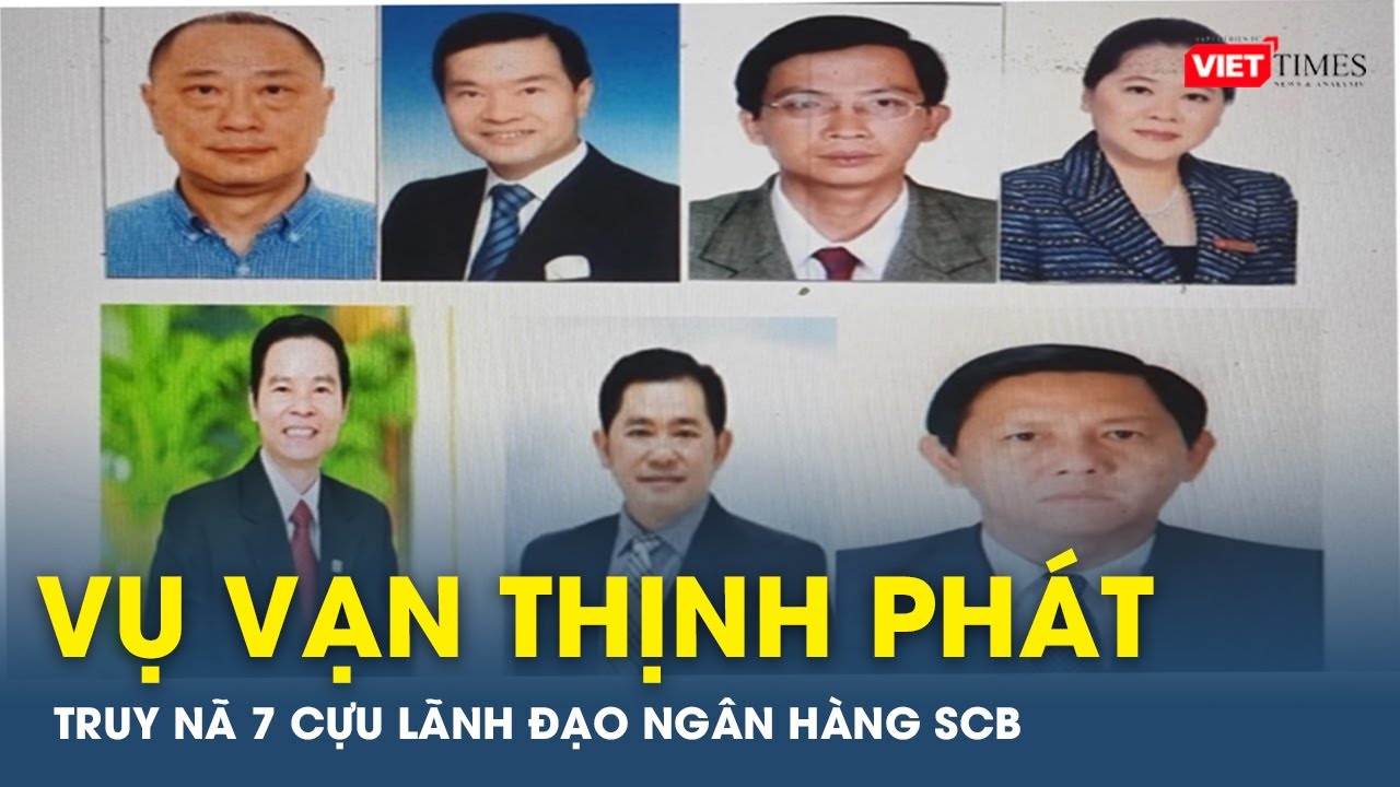 Vụ Vạn Thịnh Phát: 7 cựu lãnh đạo SCB bị truy nã | VTs