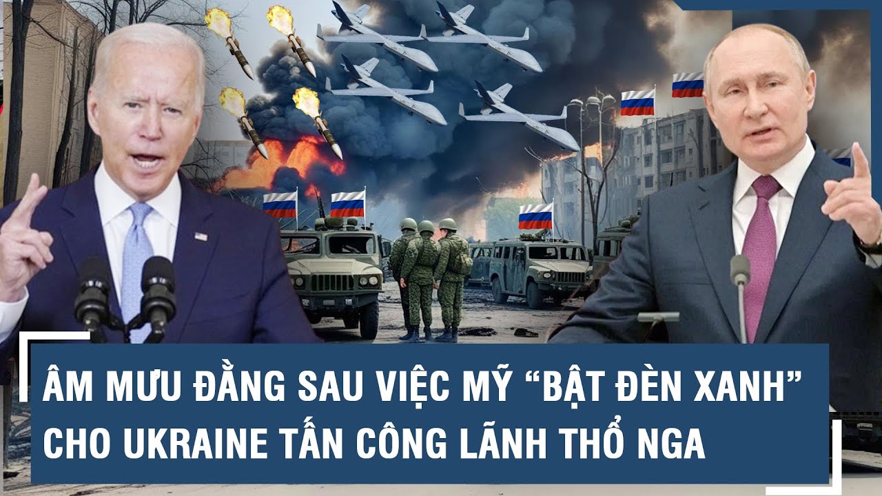 Âm mưu đằng sau việc Mỹ “bật đèn xanh” cho Ukraine tấn công lãnh thổ Nga l VTs