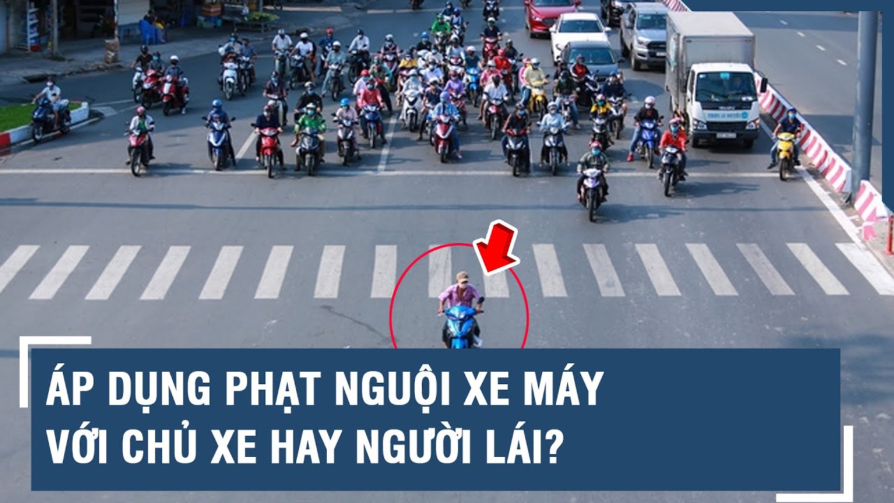 Áp dụng phạt nguội xe máy với chủ xe hay người lái? | VTs