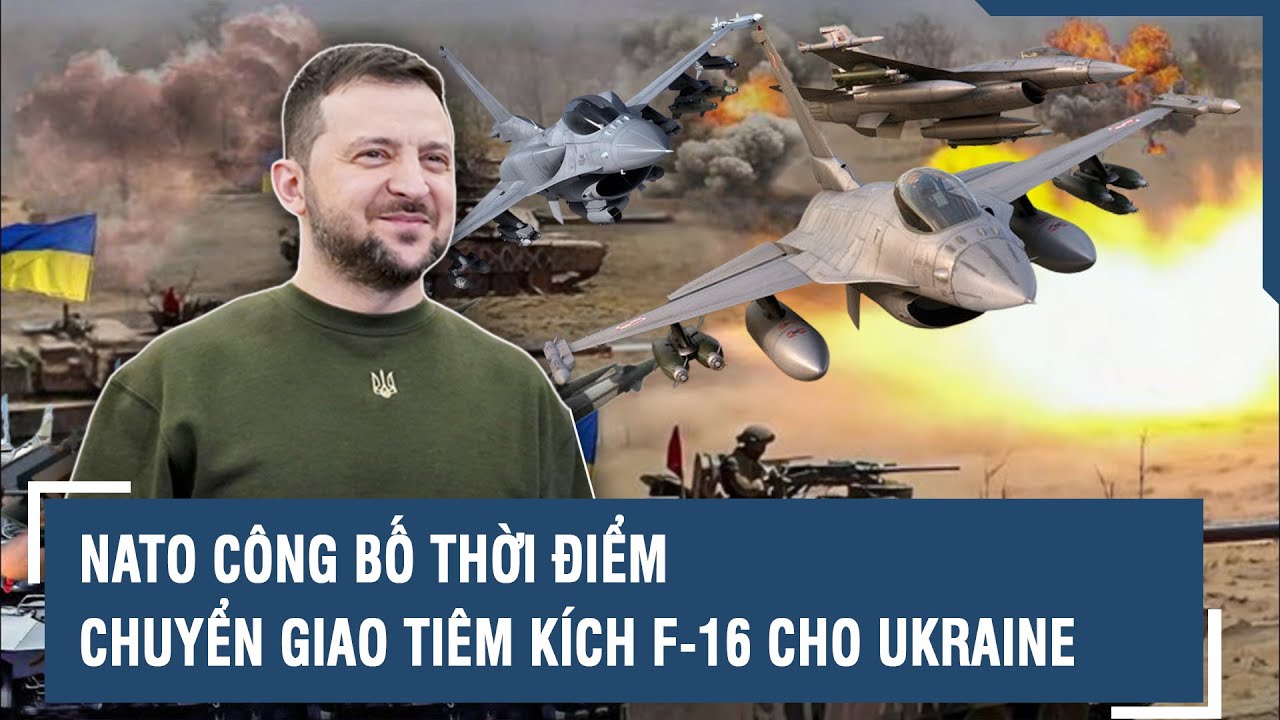 NATO công bố thời điểm chuyển giao tiêm kích F-16 cho Ukraine | VTs