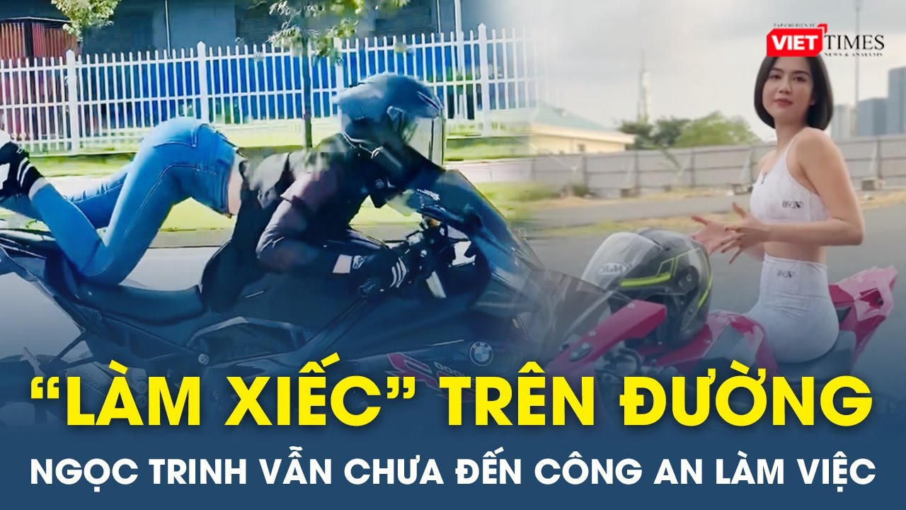 Lái mô tô thả 2 tay, đứng trên xe: Ngọc Trinh vẫn chưa đến công an làm việc | Viettimes