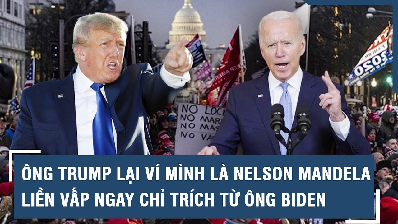 Ông Trump lại ví mình là Nelson Mandela, liền vấp ngay chỉ trích từ ông Biden | VTs