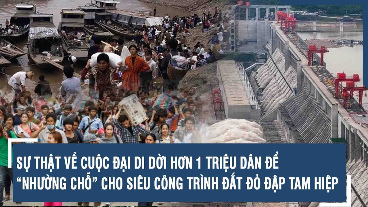 SỰ THẬT VỀ CUỘC ĐẠI DI DỜI HƠN 1 TRIỆU DÂN ĐỂ “NHƯỜNG CHỖ” CHO SIÊU CÔNG TRÌNH ĐẮT ĐỎ ĐẬP TAM HIỆP