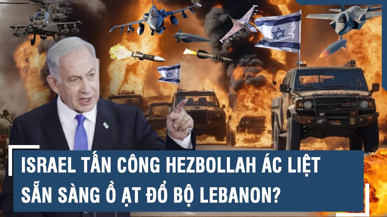 "Báo động đã reo" ở Mỹ: Israel tấn công Hezbollah ác liệt, sẵn sàng ồ ạt đổ bộ Lebanon? l VTs