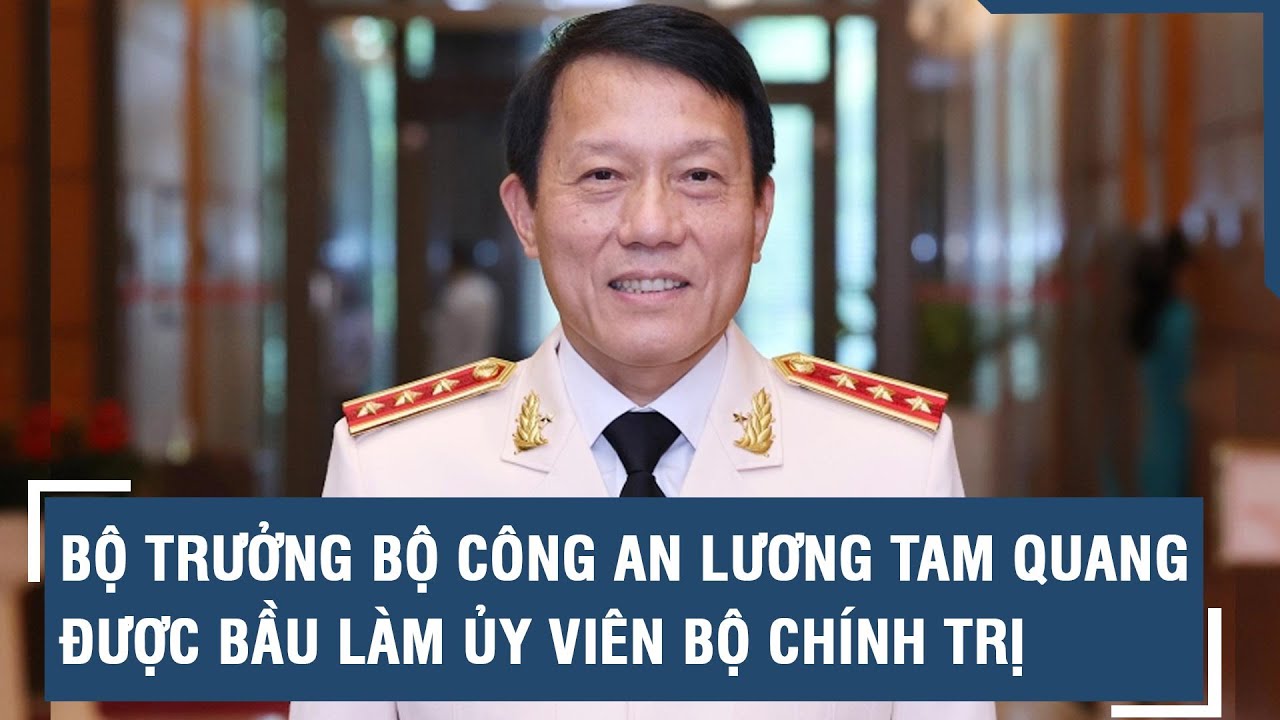 Bộ trưởng Bộ Công an Lương Tam Quang được bầu làm Ủy viên Bộ Chính trị l VTs