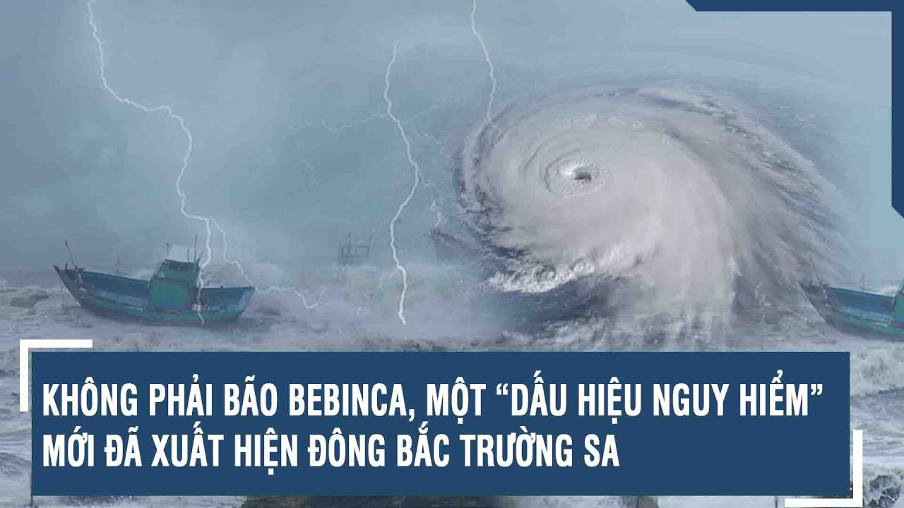 Không phải bão Bebinca, một “dấu hiệu nguy hiểm” mới đã xuất hiện Đông Bắc Trường Sa | VTs