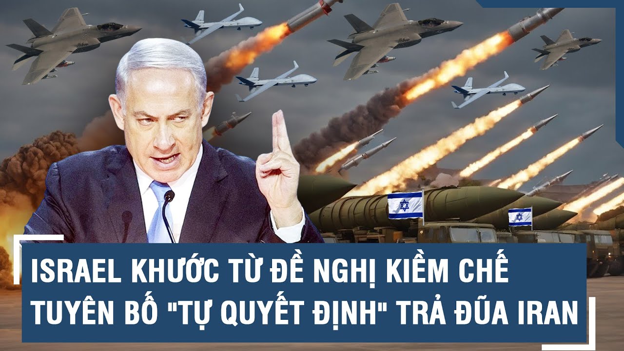 Israel khước từ đề nghị kiềm chế, tuyên bố "tự quyết định" trả đũa Iran | VTs