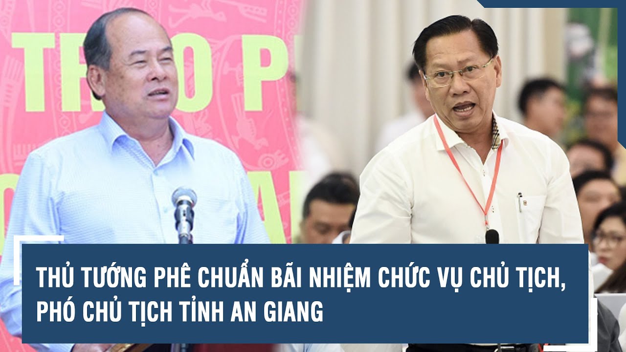 Thủ tướng phê chuẩn bãi nhiệm chức vụ Chủ tịch, Phó Chủ tịch tỉnh An Giang VTs