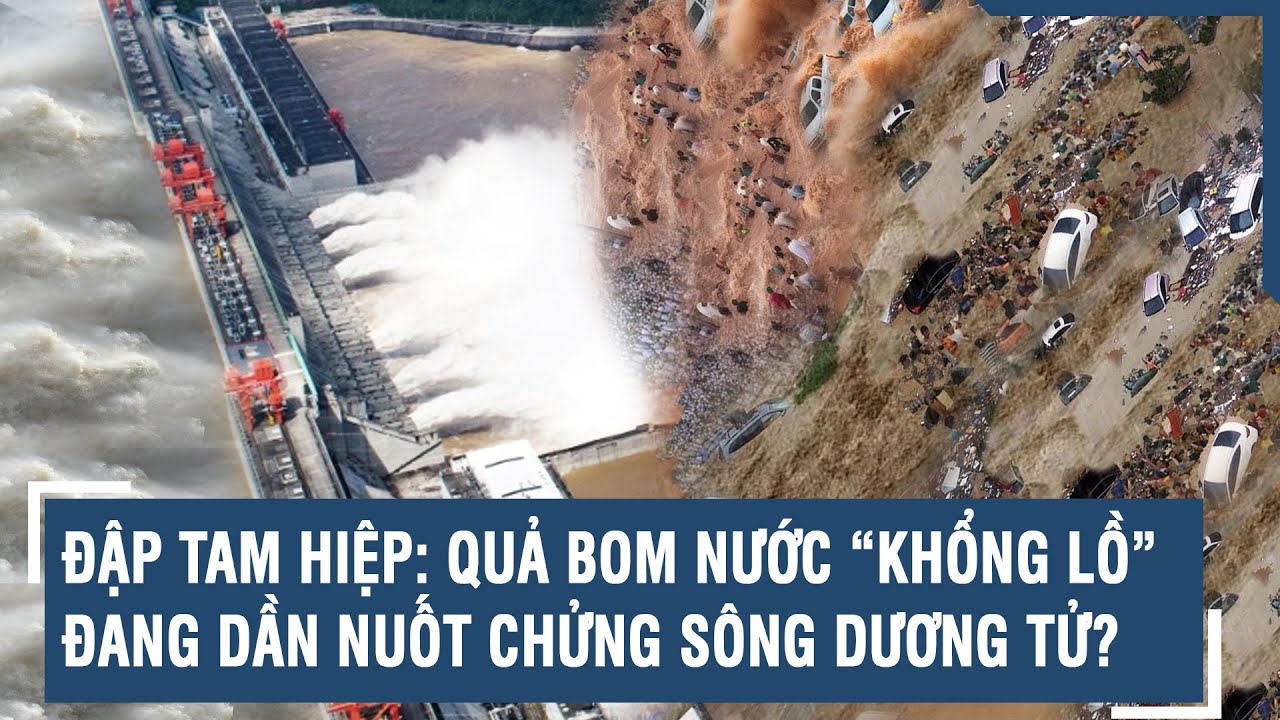 ĐẬP TAM HIỆP: QUẢ BOM NƯỚC “KHỔNG LỒ” ĐANG DẦN NUỐT CHỬNG SÔNG DƯƠNG TỬ? | VTs