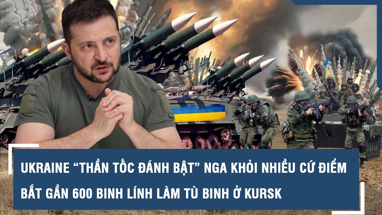 Ukraine “thần tốc đánh bật” Nga khỏi nhiều cứ điểm mới, bắt gần 600 binh lính làm tù binh ở Kursk