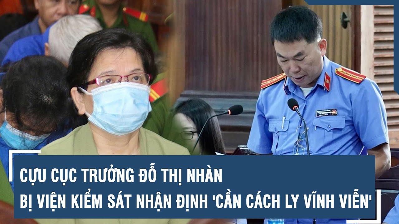 Cựu cục trưởng Đỗ Thị Nhàn bị Viện kiểm sát nhận định 'cần cách ly vĩnh viễn' | VTs