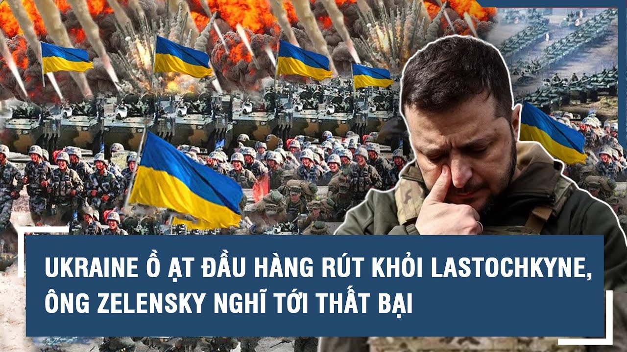 Toàn cảnh thế giới 25/2: Ukraine ồ ạt đầu hàng rút khỏi Lastochkyne, ông Zelensky nghĩ tới thất bại