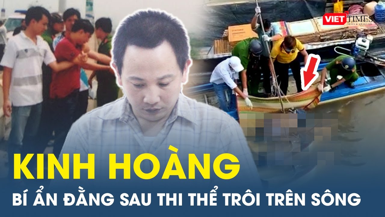 Thi thể 19 ngày nổi trên sông Hồng ngược dòng trở về ‘chỉ điểm’ giúp Công an bắt tên sát nhân | VT