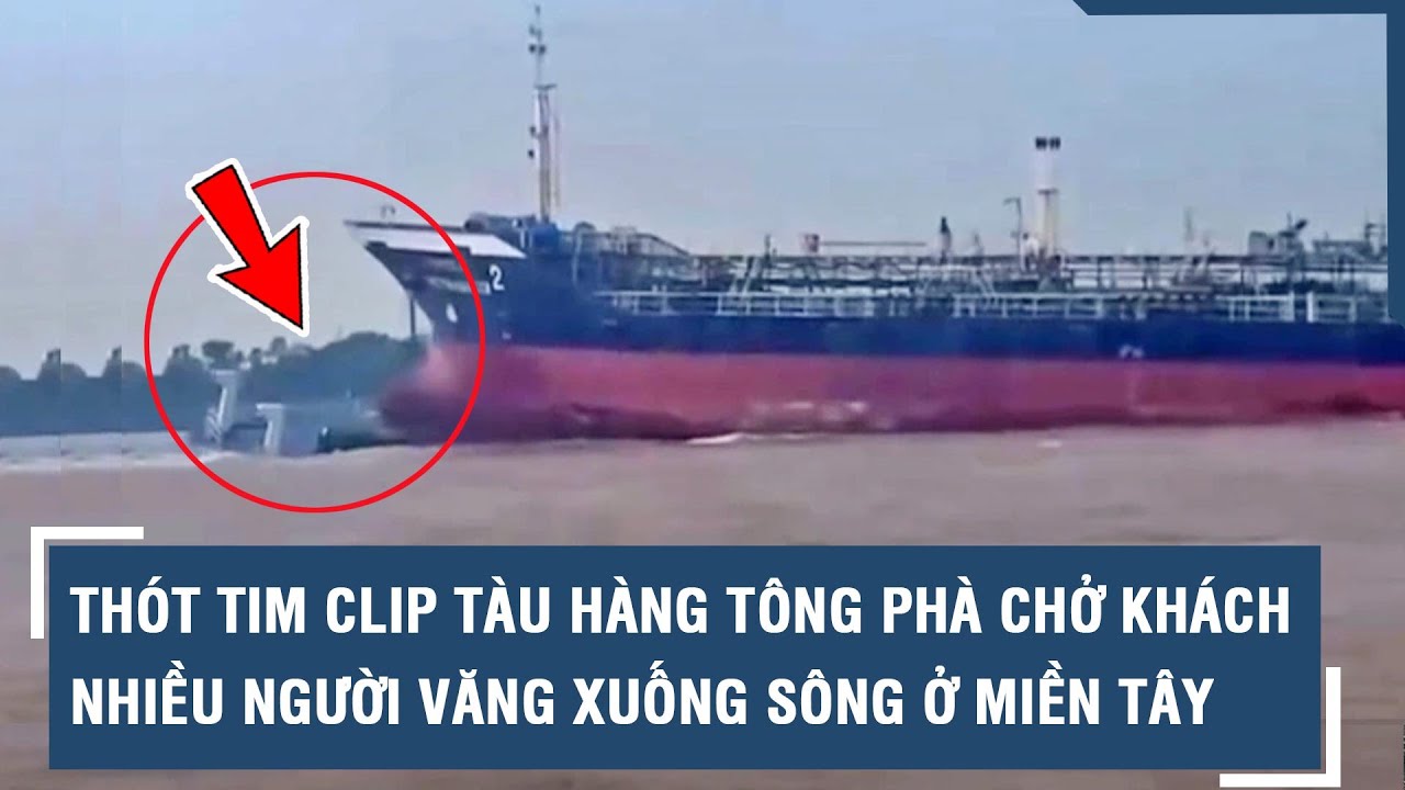 Thót tim clip tàu hàng tông kinh hoàng phà chở khách, nhiều người văng xuống sông l VTs