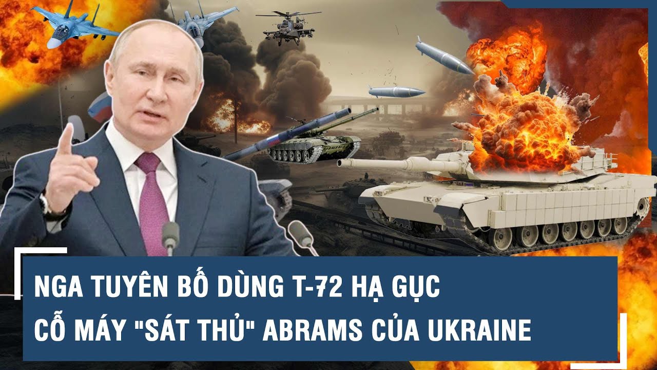 Nga tuyên bố dùng T-72 hạ gục cỗ máy "sát thủ" Abrams của Ukraine | VTs