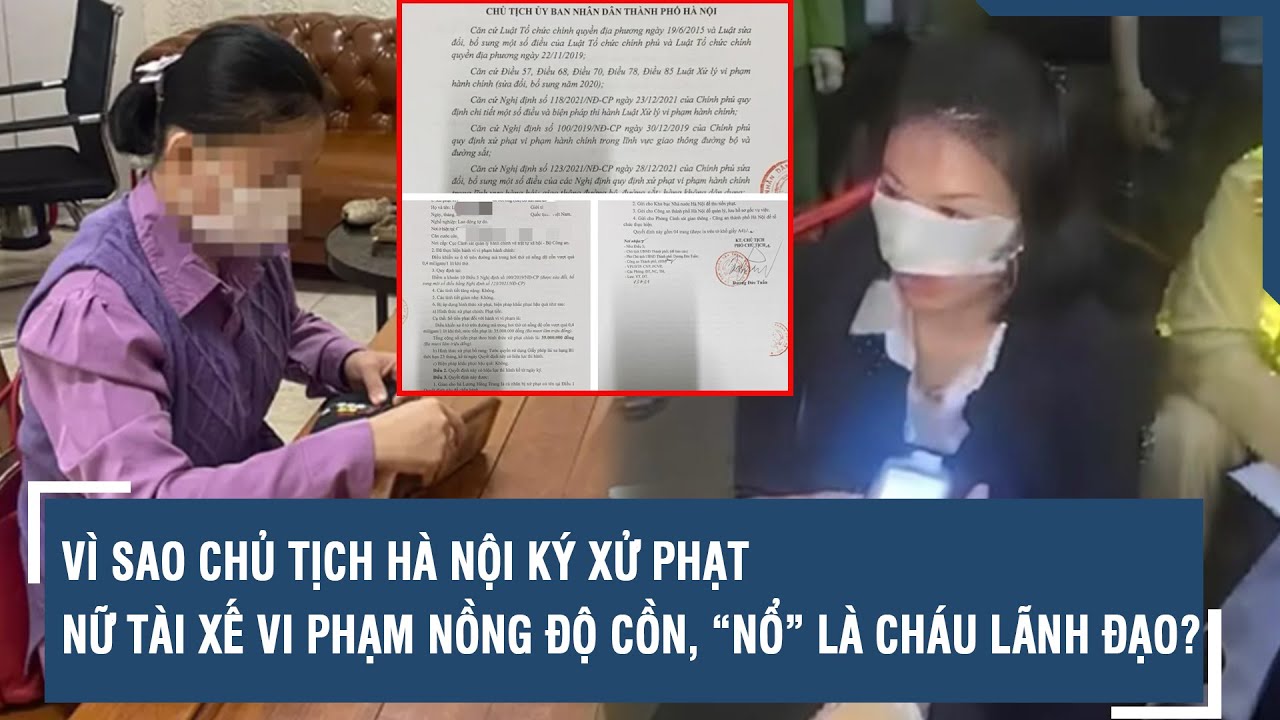 Vì sao Chủ tịch Hà Nội ký xử phạt nữ tài xế vi phạm nồng độ cồn, “nổ” là cháu lãnh đạo? | VTs