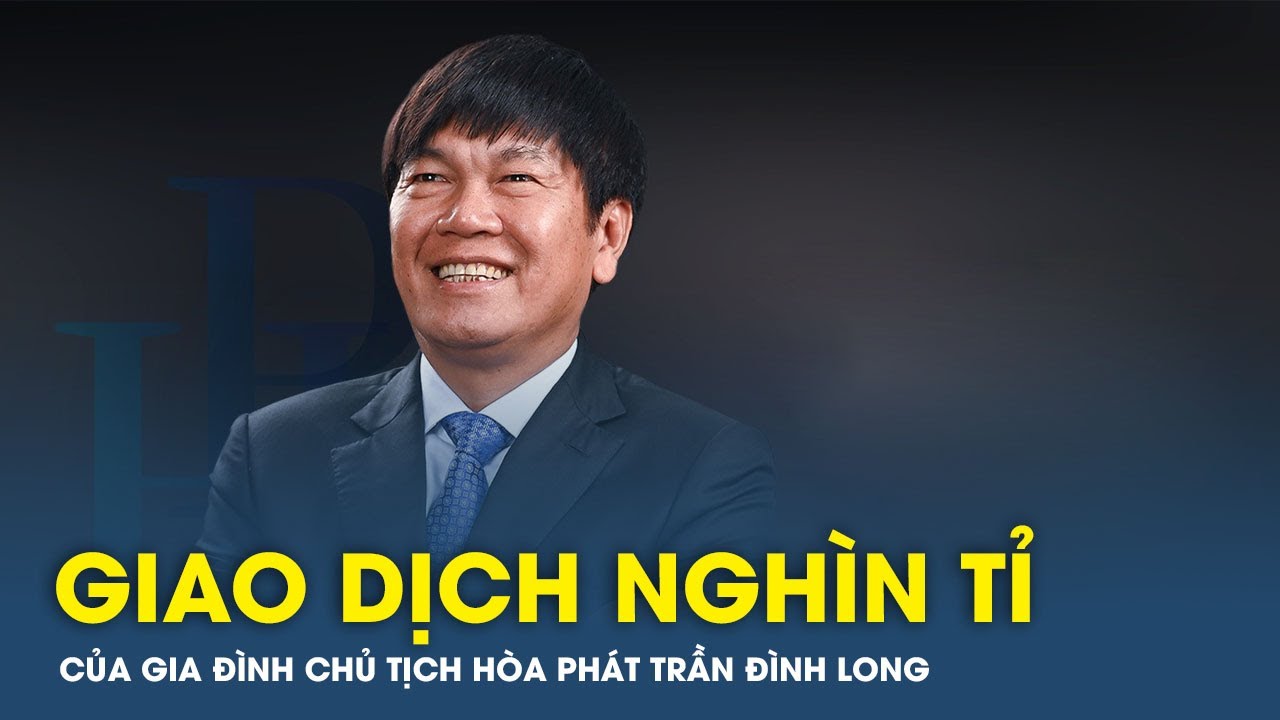 Giao dịch nghìn tỉ của gia đình Chủ tịch Hòa Phát Trần Đình Long | VTs