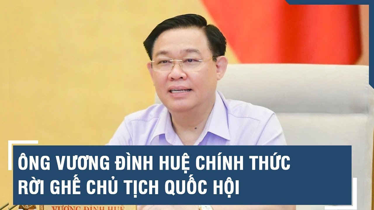 Miễn nhiệm chức vụ Chủ tịch Quốc hội đối với ông Vương Đình Huệ