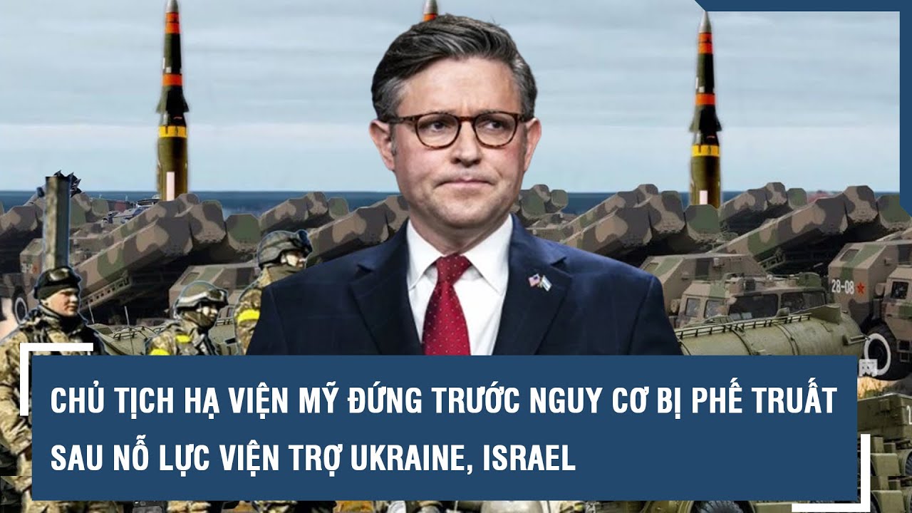 Chủ tịch Hạ viện Mỹ đứng trước nguy cơ bị phế truất sau nỗ lực viện trợ Ukraine, Israel | VTs