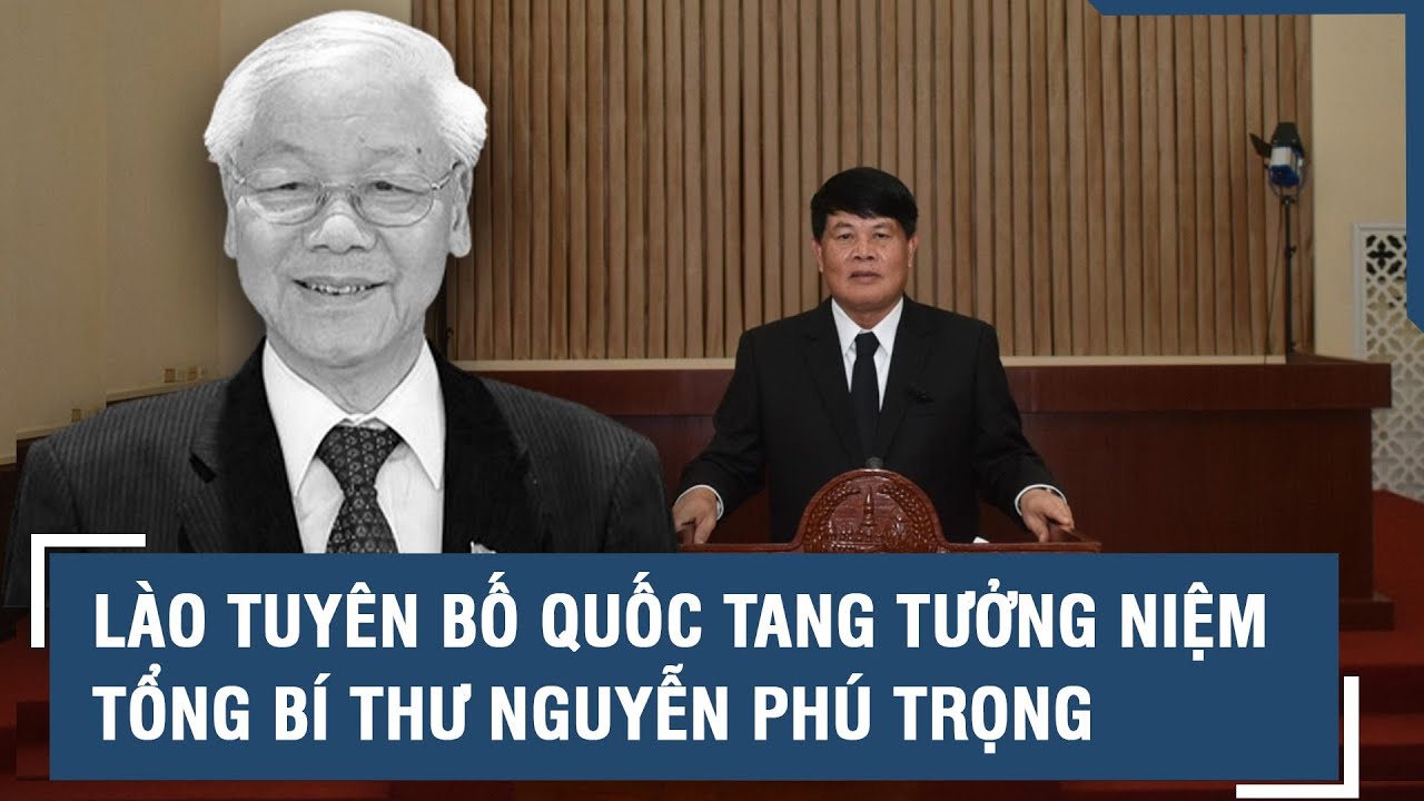 Lào tuyên bố Quốc tang tưởng niệm Tổng Bí thư Nguyễn Phú Trọng l VTs