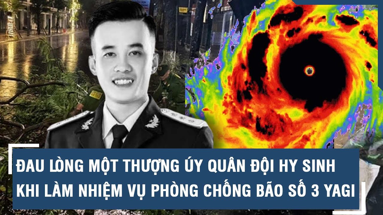 Đau lòng một Thượng úy quân đội hy sinh khi làm nhiệm vụ phòng chống bão số 3 Yagi l VTs