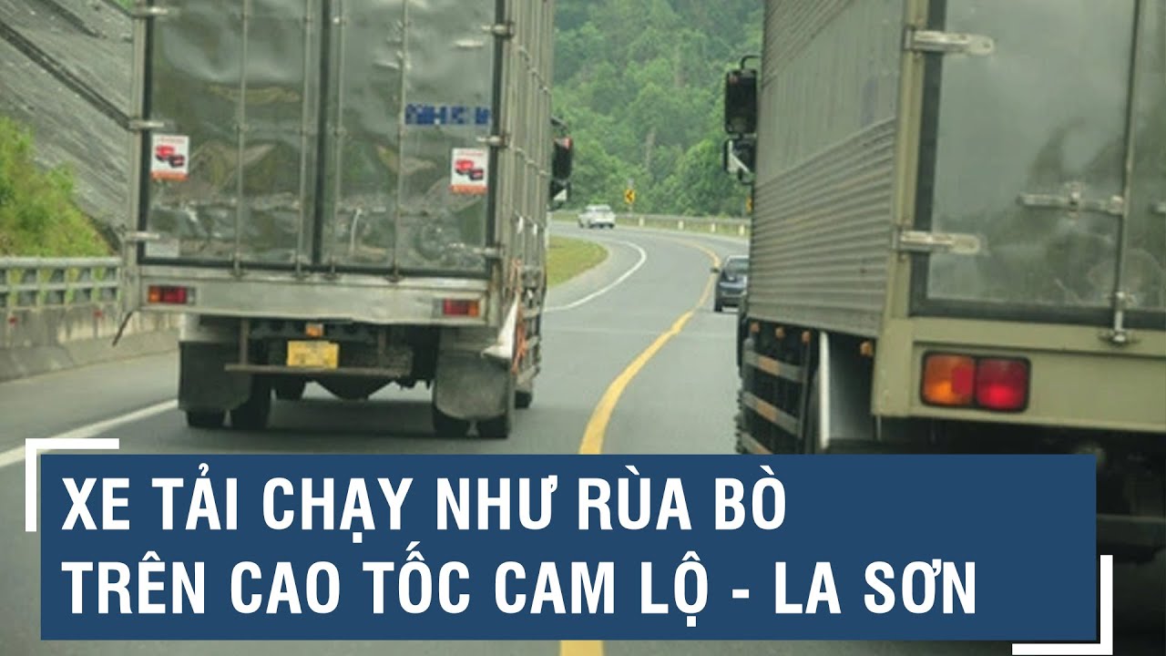 Xe tải chạy như rùa bò trên cao tốc Cam Lộ - La Sơn l VTs