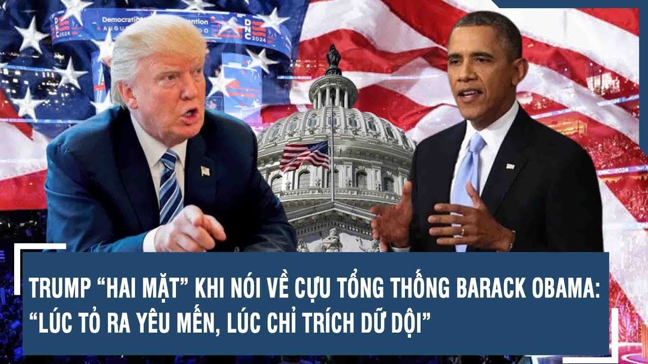 TRUMP “HAI MẶT” KHI NÓI VỀ CỰU TỔNG THỐNG BARACK OBAMA: “LÚC TỎ RA YÊU MẾN, LÚC CHỈ TRÍCH DỮ DỘI”