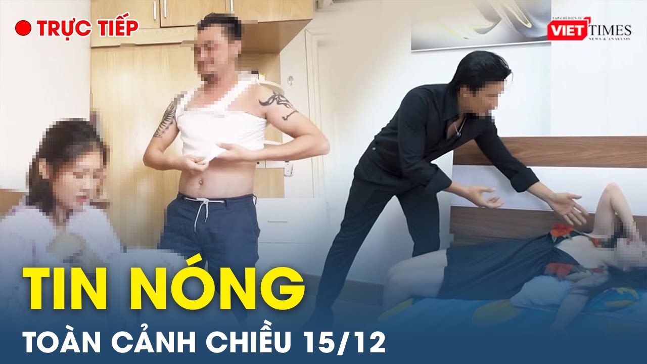 Tin nóng toàn cảnh Chiều 15/12 |Tin mạng xã hội nóng nhất | Thời sự Việt Nam 24h mới nhất |VietTimes