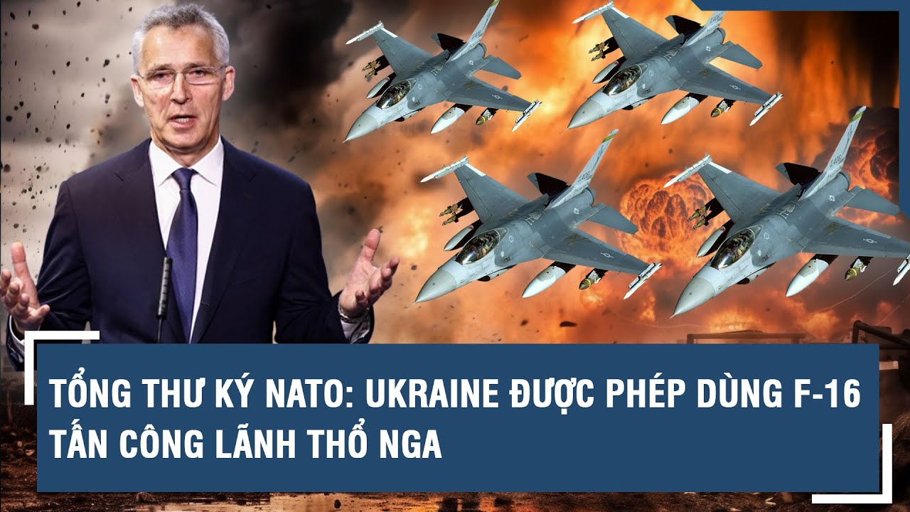 Tổng thư ký NATO: Ukraine được phép dùng F-16 tấn công lãnh thổ Nga l VTs