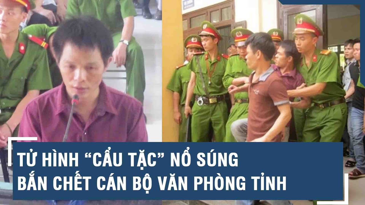 Ngày tử hình “cẩu tặc” nổ súng bắn chết cán bộ văn phòng tỉnh | VTs