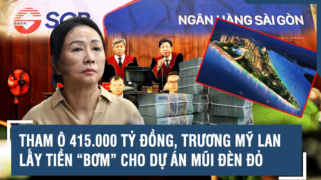 Tham ô 415.000 tỷ đồng, Trương Mỹ Lan lấy tiền “bơm” cho dự án Mũi Đèn Đỏ | VTs