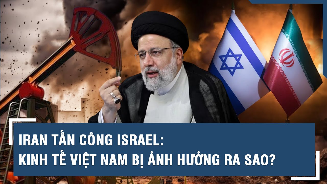 Iran tấn công Israel: Kinh tế Việt Nam bị ảnh hưởng ra sao? | VTs