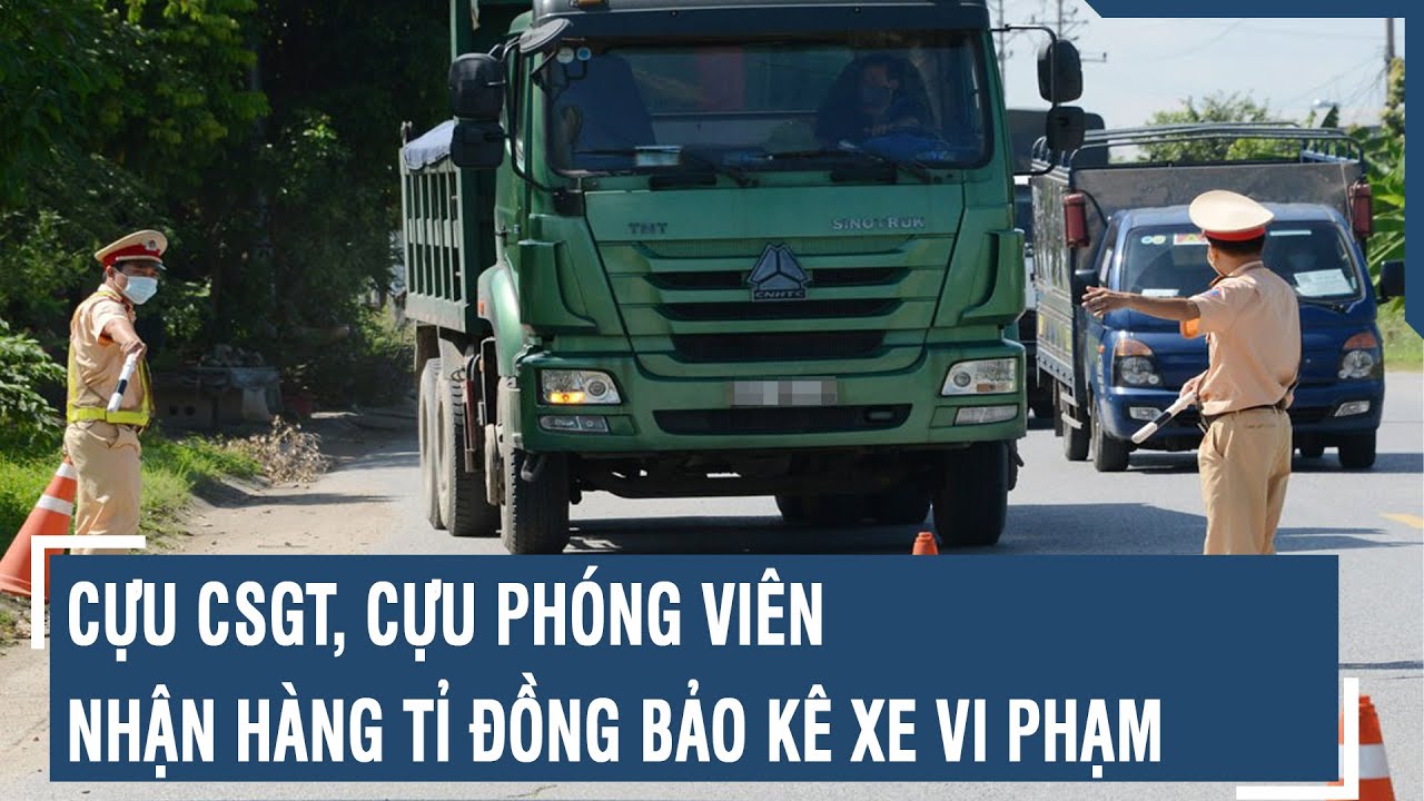 Cựu CSGT, cựu phóng viên nhận hàng tỉ đồng bảo kê xe vi phạm l VTs