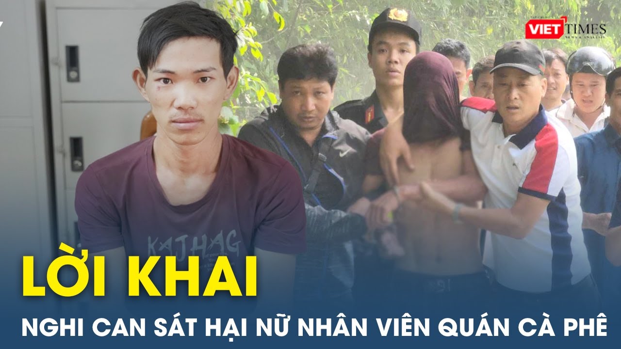 Tối 9/1: Nghi can sát hại nữ nhân viên quán cà phê khai đang thất nghiệp, gây án để cướp tài sản