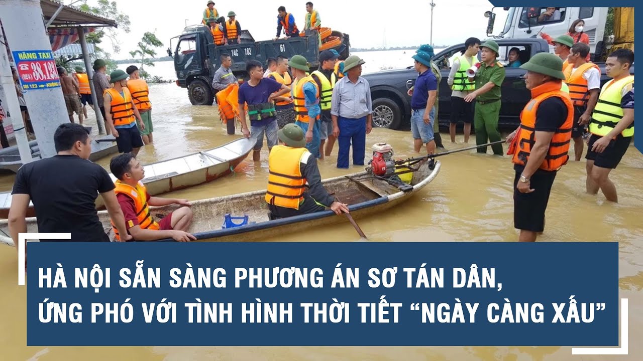 Hà Nội sẵn sàng phương án sơ tán dân, ứng phó với tình hình thời tiết “ngày càng xấu”