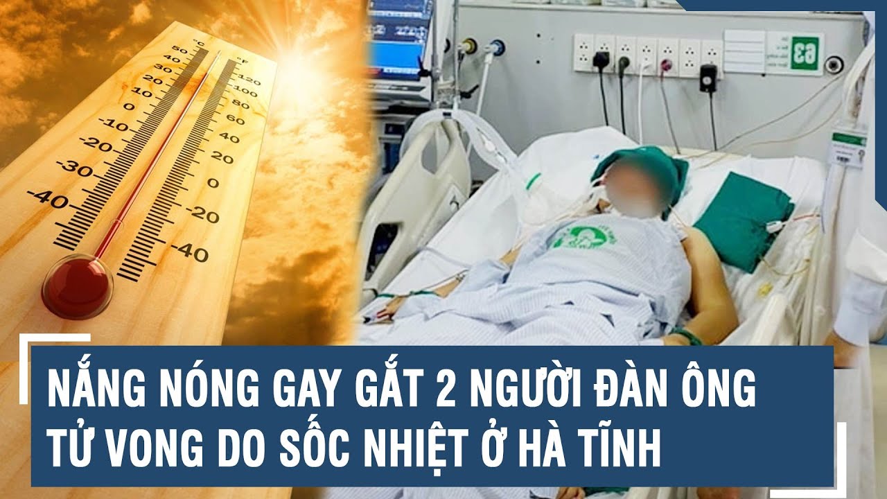 Nắng nóng gay gắt, 2 người đàn ông tử vong do sốc nhiệt ở Hà Tĩnh | VTs