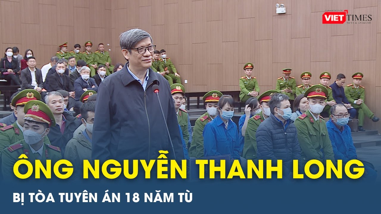 Đại án Việt Á: Cựu Bộ trưởng Nguyễn Thanh Long bị tuyên án 18 năm tù về tội nhận hối lộ | VietTimes