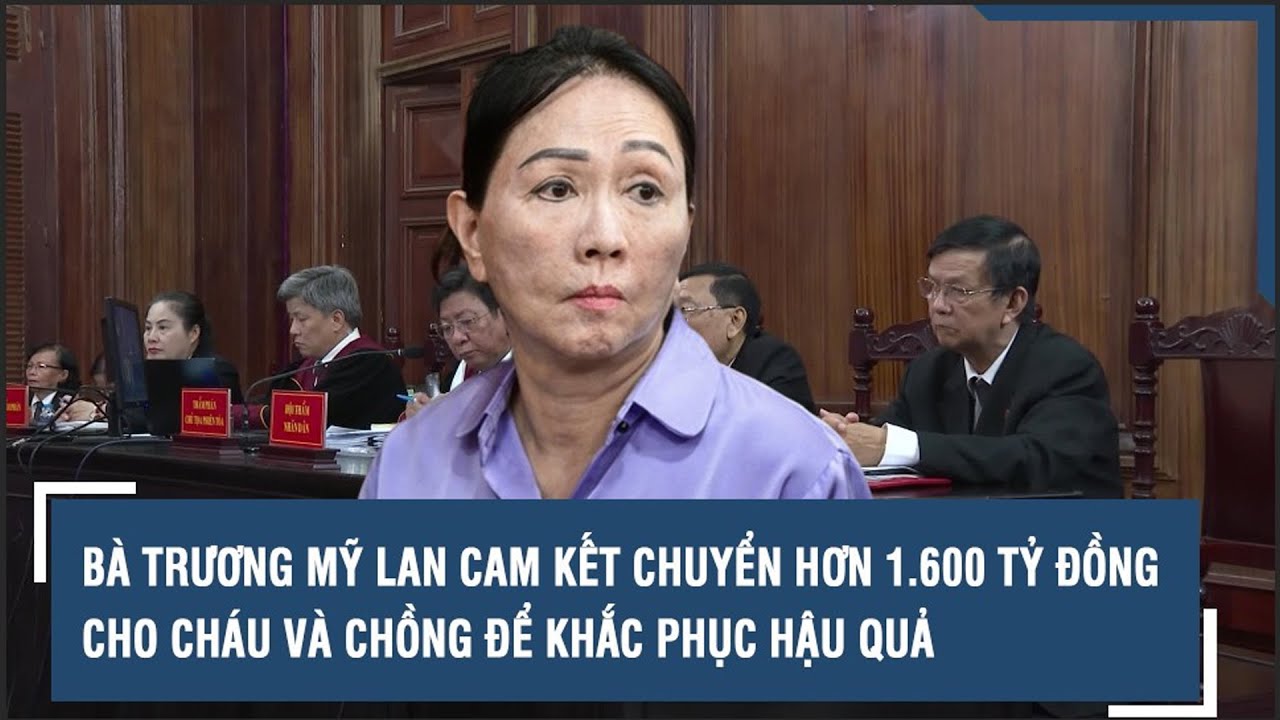 Bà Trương Mỹ Lan cam kết chuyển hơn 1.600 tỷ đồng cho cháu và chồng để khắc phục hậu quả | VTs