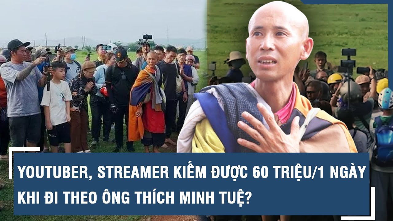 Youtuber, Streamer kiếm được 60 triệu/1 ngày khi đi theo ông Thích Minh Tuệ? l VTs