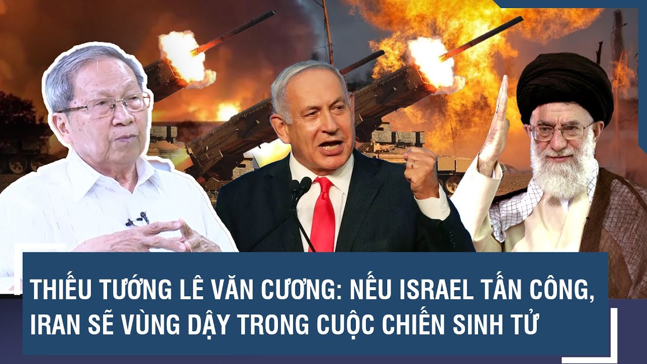 Thiếu tướng Lê Văn Cương: Nếu Israel tấn công, Iran sẽ vùng dậy trong cuộc chiến sinh tử | BLQT |VTs