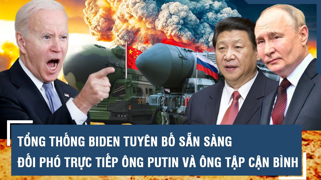 NÓNG: Tổng thống Biden tuyên bố sẵn sàng “đối phó trực tiếp” ông Putin và ông Tập Cận Bình l VTs