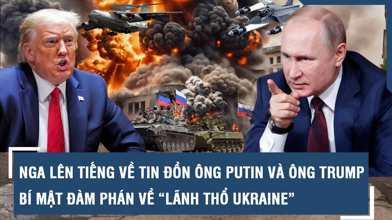 Rộ tin ông Putin và ông Trump bí mật đàm phán về “lãnh thổ Ukraine”, Nga lập tức lên tiếng l VTs