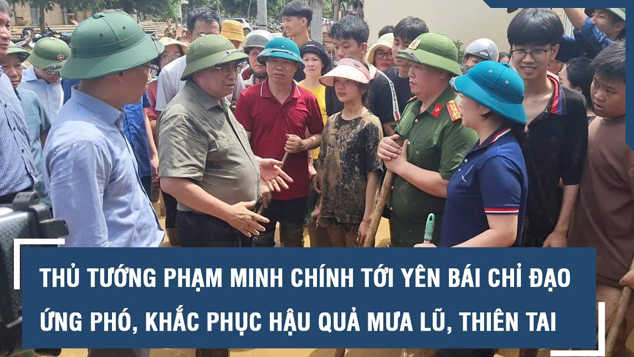 Thủ tướng Phạm Minh Chính tới Yên Bái chỉ đạo ứng phó, khắc phục hậu quả mưa lũ, thiên tai l VTs