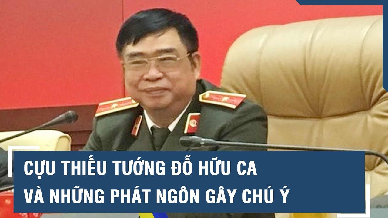 Những phát ngôn từng gây chú ý của thiếu tướng Đỗ Hữu Ca l VTs