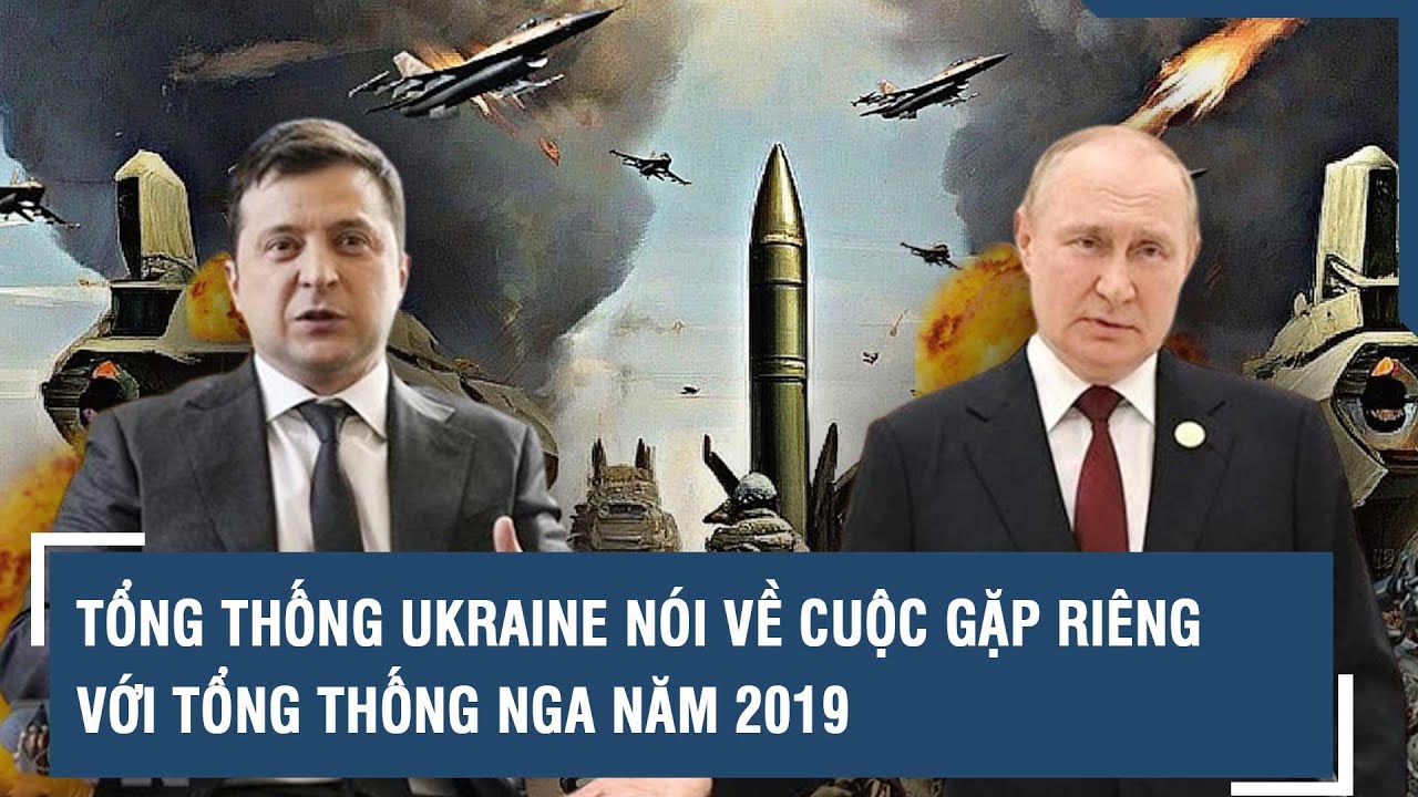 Tổng thống Ukraine nói về cuộc gặp riêng với Tổng thống Nga năm 2019 l VTs