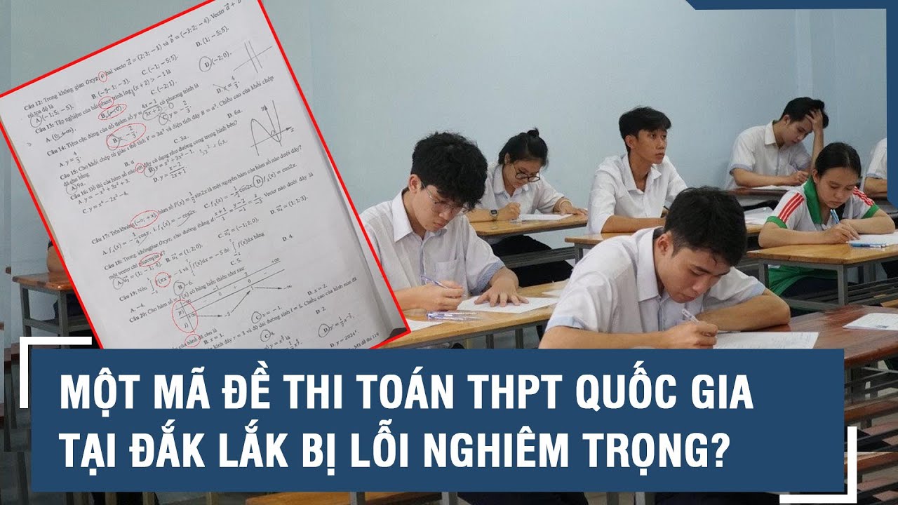 Một mã đề thi toán THPT Quốc gia tại Đắk Lắk bị lỗi nghiêm trọng? l VTs