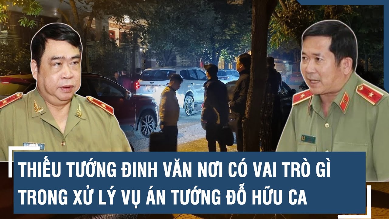 Tướng Đinh Văn Nơi và vai trò trong xử lý vụ án cựu giám đốc Công An TP Hải Phòng Đỗ Hữu Ca l VTs